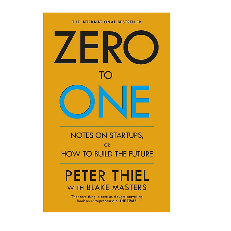 Zero to One: Notes on Start Ups, or How to Build the Future By Peter Thiel